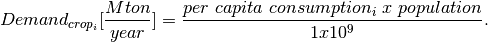 Demand_{crop_i} [ \frac{Mton}{year} ] = \frac{{per\ capita\ consumption_i\ x\  population}}{1x10^9}.